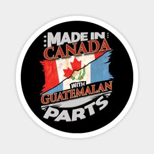 Made In Canada With Guatemalan Parts - Gift for Guatemalan From Guatemala Magnet